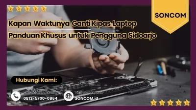 Kapan Waktunya Ganti Kipas Laptop Panduan Khusus untuk Pengguna Sidoarjo